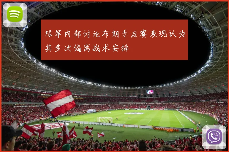 绿军内部讨论布朗季后赛表现认为其多次偏离战术安排